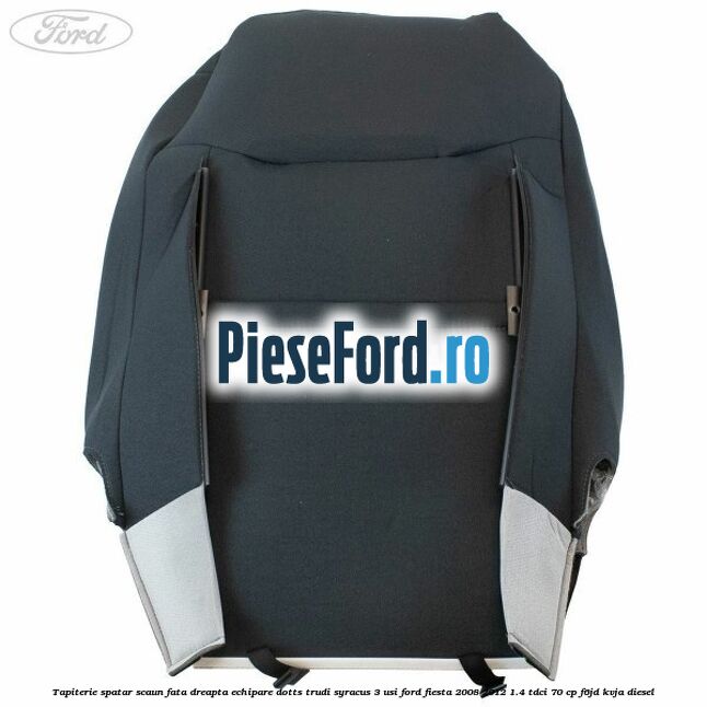 Tapiterie spatar scaun fata dreapta echipare dotts trudi syracus 3 usi Ford Fiesta 2008-2012 1.4 TDCi 70 cp F6JD, KVJA diesel