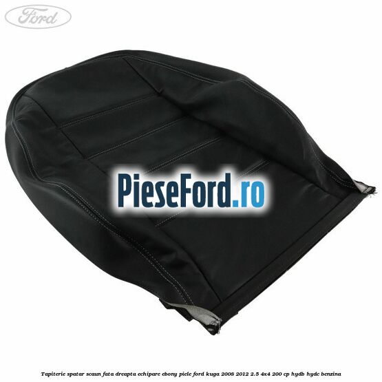 Tapiterie spatar scaun fata dreapta echipare Ebony piele Ford Kuga 2008-2012 2.5 4x4 200 cp Tapiterie spatar scaun fata dreapta echipare Ebony piele Ford Kuga 2008-2012 2.5 4x4 200 cp HYDB, HYDC benzina
