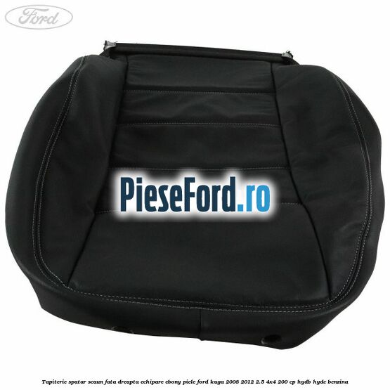 Tapiterie spatar scaun fata dreapta echipare Ebony piele Ford Kuga 2008-2012 2.5 4x4 200 cp Tapiterie spatar scaun fata dreapta echipare Ebony piele Ford Kuga 2008-2012 2.5 4x4 200 cp HYDB, HYDC benzina