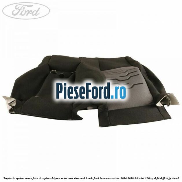 Tapiterie spatar scaun fata dreapta echipare ecko max charcoal black Ford Tourneo Custom 2014-2018 2.2 TDCi 100 cp DRF4, DRFF, DRFG diesel