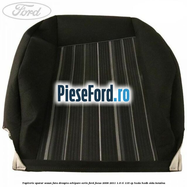 Tapiterie spatar scaun fata dreapta echipare Ecrin Ford Focus 2008-2011 1.6 Ti 115 cp HXDA, HXDB, SIDA benzina