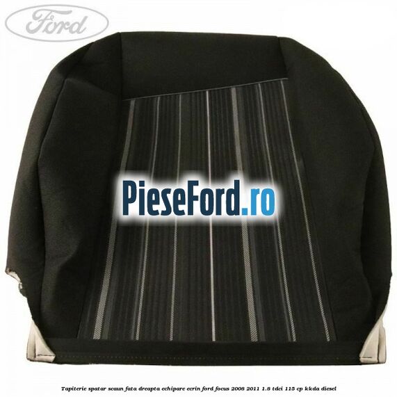 Tapiterie spatar scaun fata dreapta echipare Ecrin Ford Focus 2008-2011 1.8 TDCi 115 cp KKDA diesel