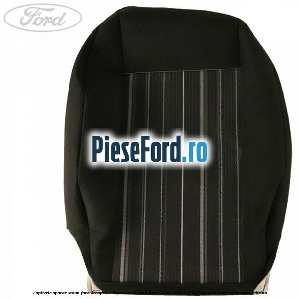 Tapiterie spatar scaun fata dreapta echipare Ecrin Ford Focus 2008-2011 2.0 145 cp Tapiterie spatar scaun fata dreapta echipare Ecrin Ford Focus 2008-2011 2.0 145 cp AODA, AODB, AODE, SYDA benzina