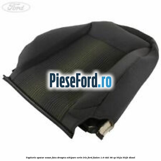 Tapiterie spatar scaun fata dreapta echipare ecrin iris Ford Fusion 1.6 TDCi 90 cp HHJA, HHJB diesel