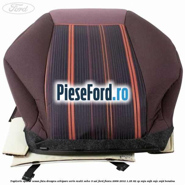 Tapiterie spatar scaun fata dreapta echipare ecrin multi soho 3 usi Ford Fiesta 2008-2012 1.25 82 cp SNJA, SNJB, SNJC, SNJD benzina