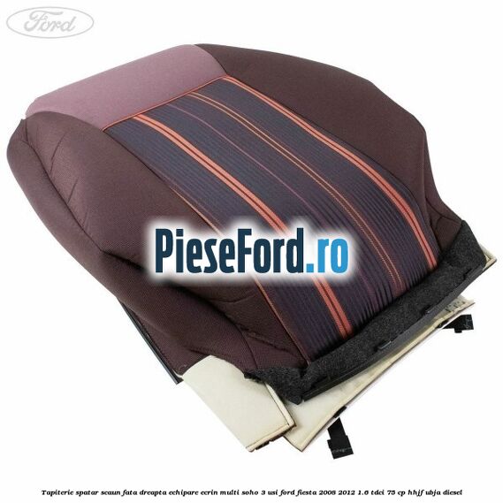 Tapiterie spatar scaun fata dreapta echipare ecrin multi soho 3 usi Ford Fiesta 2008-2012 1.6 TDCi 75 cp HHJF, UBJA diesel