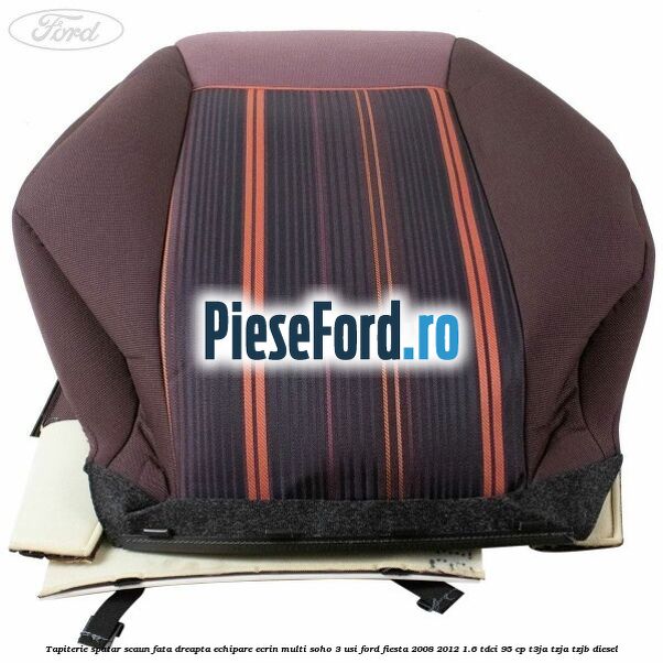 Tapiterie spatar scaun fata dreapta echipare ecrin multi soho 3 usi Ford Fiesta 2008-2012 1.6 TDCi 95 cp T3JA, TZJA, TZJB diesel
