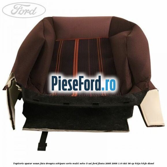 Tapiterie spatar scaun fata dreapta echipare ecrin multi soho 5 usi Ford Fiesta 2005-2008 1.6 TDCi 90 cp Tapiterie spatar scaun fata dreapta echipare ecrin multi soho 5 usi Ford Fiesta 2005-2008 1.6 TDCi 90 cp HHJA, HHJB diesel