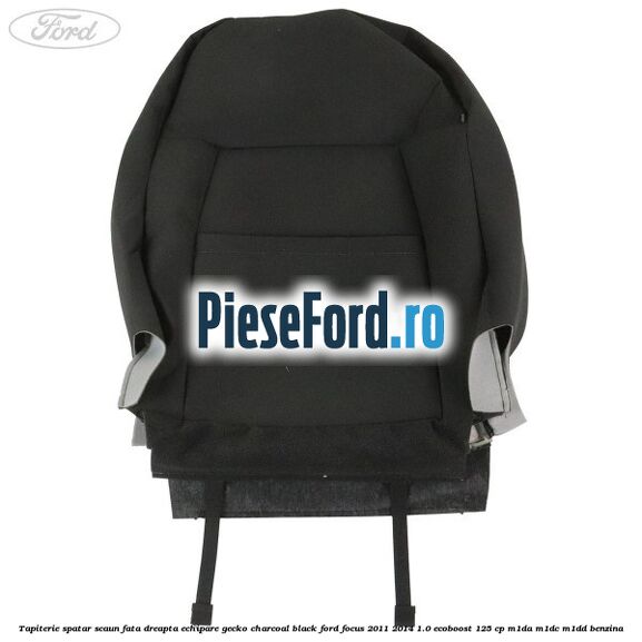 Tapiterie spatar scaun fata dreapta echipare gecko charcoal black Ford Focus 2011-2014 1.0 EcoBoost 125 cp Tapiterie spatar scaun fata dreapta echipare gecko charcoal black Ford Focus 2011-2014 1.0 EcoBoost 125 cp M1DA, M1DC, M1DD benzina