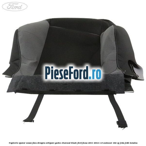 Tapiterie spatar scaun fata dreapta echipare gecko charcoal black Ford Focus 2011-2014 1.6 EcoBoost 182 cp JTDA, JTDB benzina