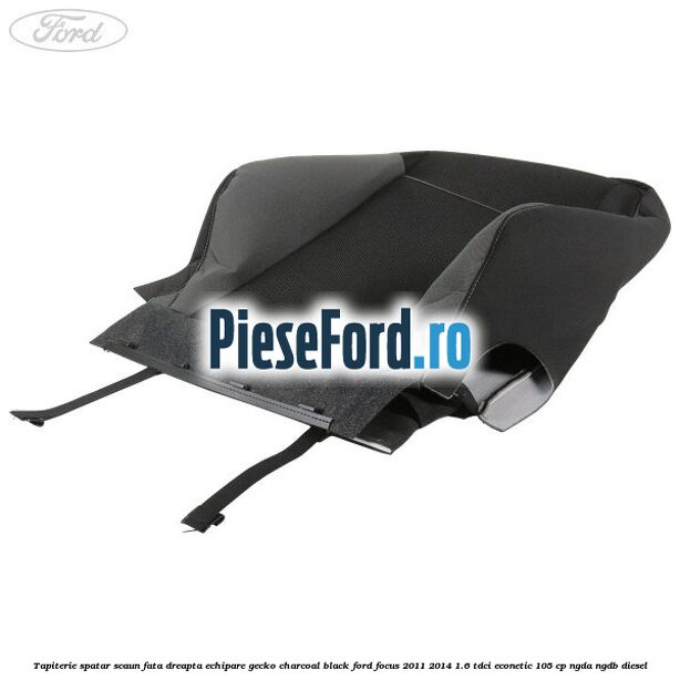 Tapiterie spatar scaun fata dreapta echipare gecko charcoal black Ford Focus 2011-2014 1.6 TDCi ECOnetic 105 cp NGDA, NGDB diesel