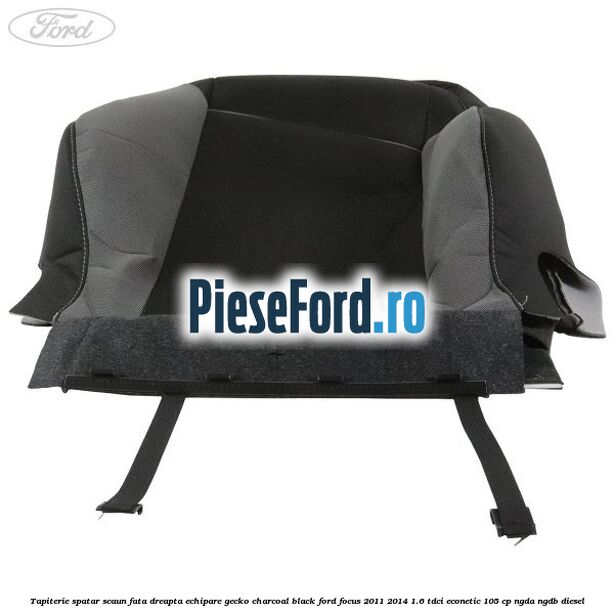 Tapiterie spatar scaun fata dreapta echipare gecko charcoal black Ford Focus 2011-2014 1.6 TDCi ECOnetic 105 cp NGDA, NGDB diesel