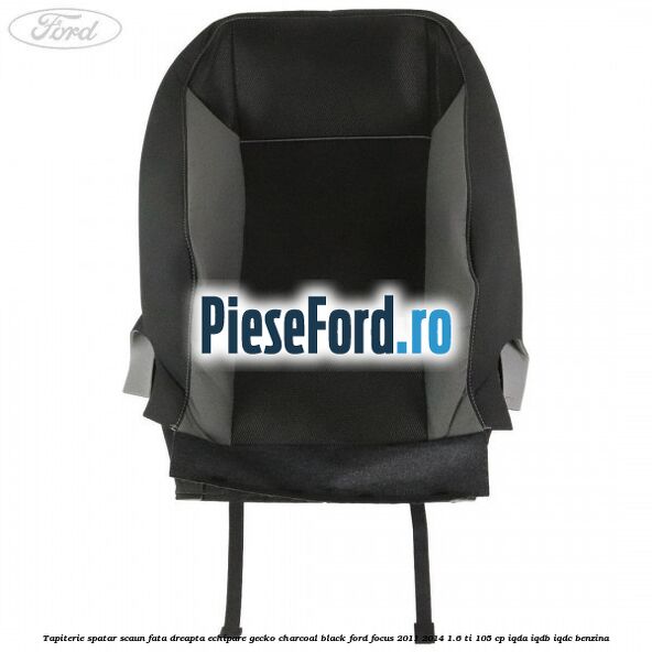 Tapiterie spatar scaun fata dreapta echipare gecko charcoal black Ford Focus 2011-2014 1.6 Ti 105 cp Tapiterie spatar scaun fata dreapta echipare gecko charcoal black Ford Focus 2011-2014 1.6 Ti 105 cp IQDA, IQDB, IQDC benzina