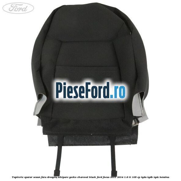 Tapiterie spatar scaun fata dreapta echipare gecko charcoal black Ford Focus 2011-2014 1.6 Ti 105 cp IQDA, IQDB, IQDC benzina