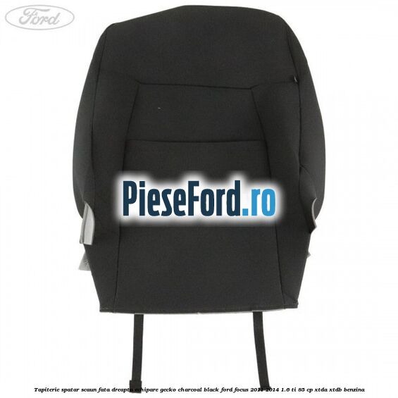 Tapiterie spatar scaun fata dreapta echipare gecko charcoal black Ford Focus 2011-2014 1.6 Ti 85 cp XTDA, XTDB benzina