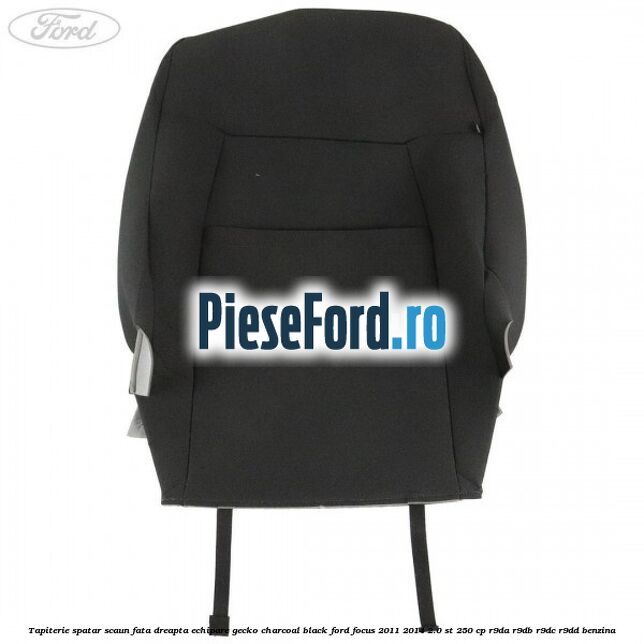 Tapiterie spatar scaun fata dreapta echipare gecko charcoal black Ford Focus 2011-2014 2.0 ST 250 cp Tapiterie spatar scaun fata dreapta echipare gecko charcoal black Ford Focus 2011-2014 2.0 ST 250 cp R9DA, R9DB, R9DC, R9DD benzina