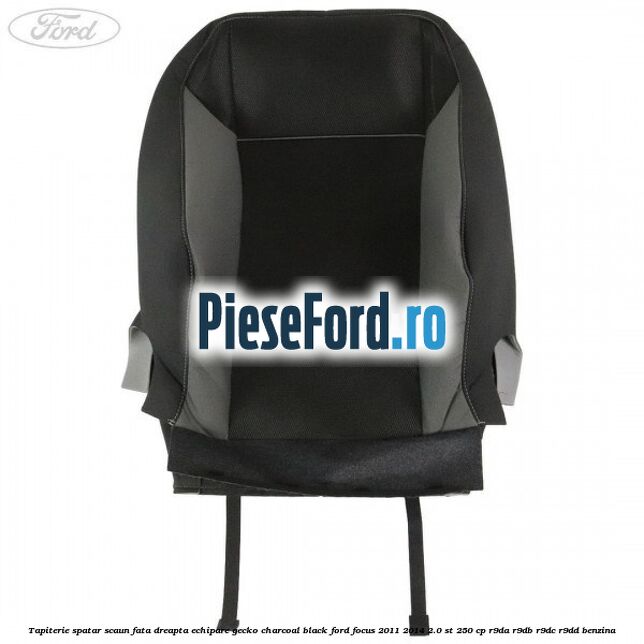 Tapiterie spatar scaun fata dreapta echipare gecko charcoal black Ford Focus 2011-2014 2.0 ST 250 cp Tapiterie spatar scaun fata dreapta echipare gecko charcoal black Ford Focus 2011-2014 2.0 ST 250 cp R9DA, R9DB, R9DC, R9DD benzina