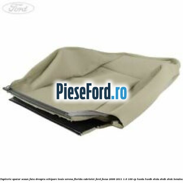Tapiterie spatar scaun fata dreapta echipare louis verona florida cabriolet Ford Focus 2008-2011 1.6 100 cp HWDA, HWDB, SHDA, SHDB, SHDC benzina