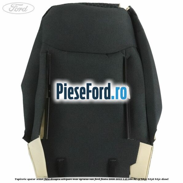 Tapiterie spatar scaun fata dreapta echipare max syracus VAN Ford Fiesta 2008-2012 1.6 TDCi 90 cp HHJC, HHJD, HHJE diesel