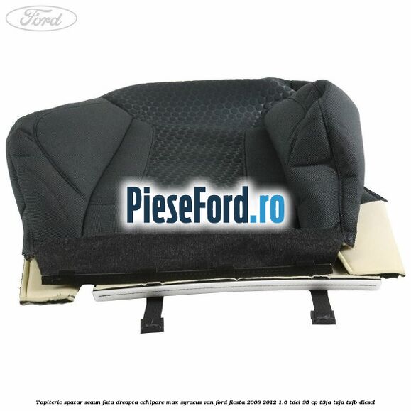 Tapiterie spatar scaun fata dreapta echipare max syracus VAN Ford Fiesta 2008-2012 1.6 TDCi 95 cp T3JA, TZJA, TZJB diesel