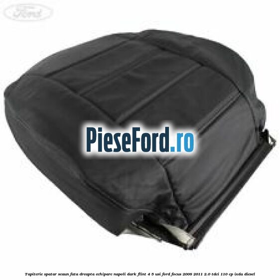 Tapiterie spatar scaun fata dreapta echipare napoli dark flint 4/5 usi Ford Focus 2008-2011 2.0 TDCi 110 cp IXDA diesel