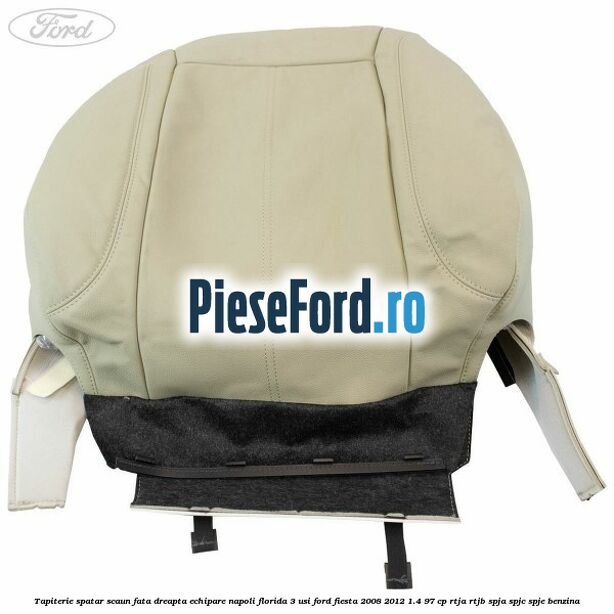 Tapiterie spatar scaun fata dreapta echipare napoli florida 3 usi Ford Fiesta 2008-2012 1.4 97 cp RTJA, RTJB, SPJA, SPJC, SPJE benzina