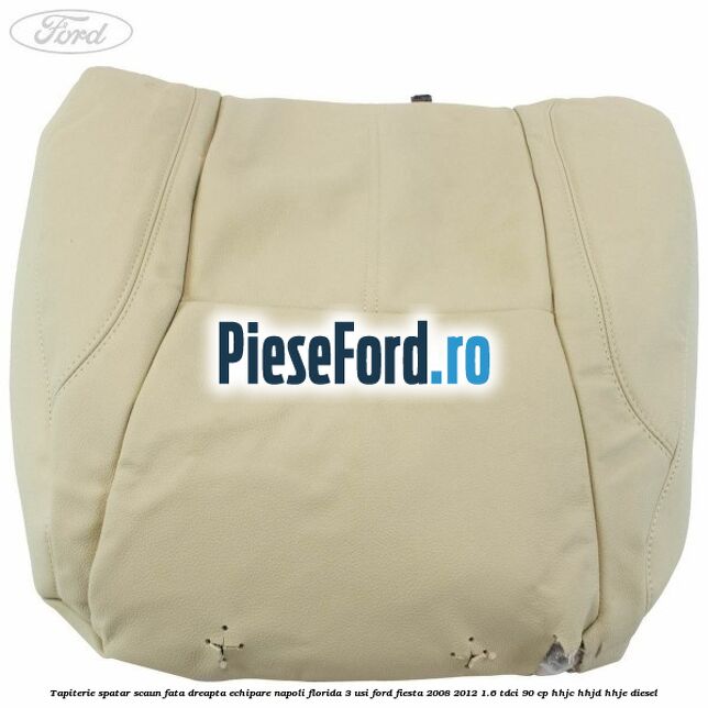 Tapiterie spatar scaun fata dreapta echipare napoli florida 3 usi Ford Fiesta 2008-2012 1.6 TDCi 90 cp Tapiterie spatar scaun fata dreapta echipare napoli florida 3 usi Ford Fiesta 2008-2012 1.6 TDCi 90 cp HHJC, HHJD, HHJE diesel