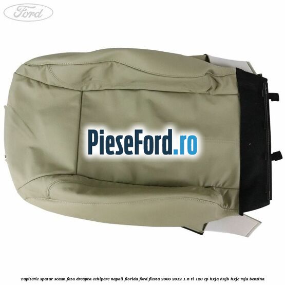 Tapiterie spatar scaun fata dreapta echipare napoli florida Ford Fiesta 2008-2012 1.6 Ti 120 cp HXJA, HXJB, HXJE, RVJA benzina