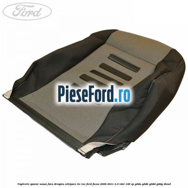 Tapiterie spatar scaun fata dreapta echipare Tic Toc Ford Focus 2008-2011 2.0 TDCi 136 cp G6DA, G6DB, G6DD, G6DG diesel