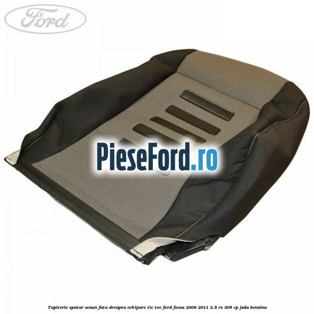 Tapiterie spatar scaun fata dreapta echipare Tic Toc Ford Focus 2008-2011 2.5 RS 305 cp JZDA benzina