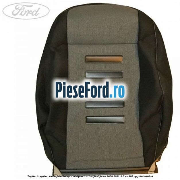 Tapiterie spatar scaun fata dreapta echipare Tic Toc Ford Focus 2008-2011 2.5 RS 305 cp JZDA benzina