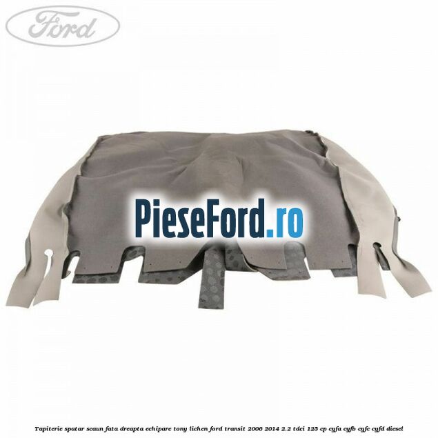 Tapiterie spatar scaun fata dreapta echipare tony lichen Ford Transit 2006-2014 2.2 TDCi 125 cp CYFA, CYFB, CYFC, CYFD diesel