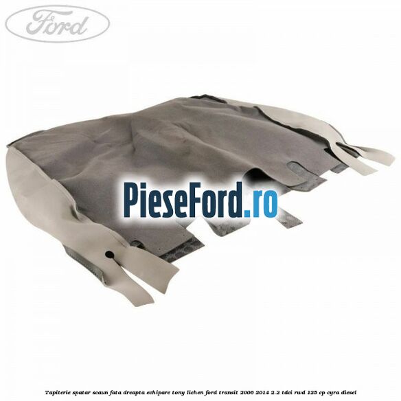 Tapiterie spatar scaun fata dreapta echipare tony lichen Ford Transit 2006-2014 2.2 TDCi RWD 125 cp CYRA diesel