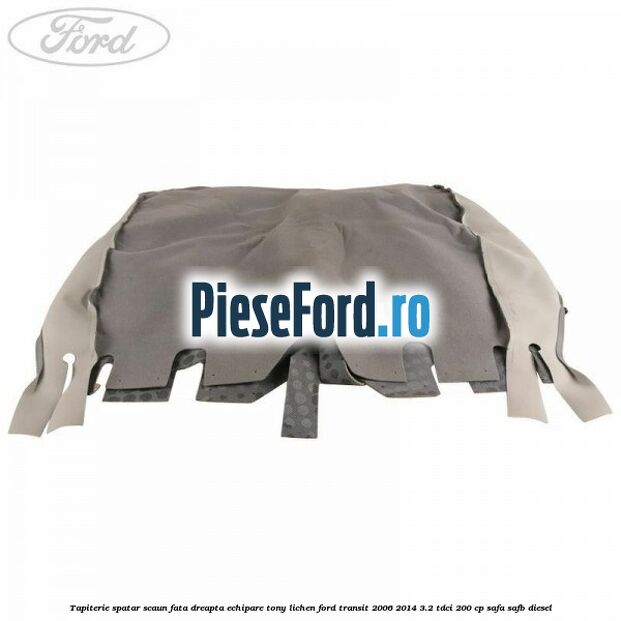 Tapiterie spatar scaun fata dreapta echipare tony lichen Ford Transit 2006-2014 3.2 TDCi 200 cp SAFA, SAFB diesel