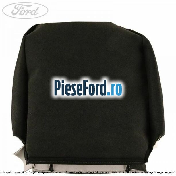 Tapiterie spatar scaun fata dreapta echipare traxon max charcoal cabina dubla 2D Ford Transit 2014-2018 2.0 EcoBlue RWD 130 cp Tapiterie spatar scaun fata dreapta echipare traxon max charcoal cabina dubla 2D Ford Transit 2014-2018 2.0 EcoBlue RWD 130 cp BKRA, YMHA, YMR6 diesel