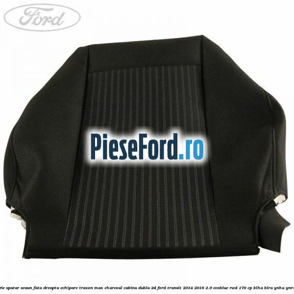 Tapiterie spatar scaun fata dreapta echipare traxon max charcoal cabina dubla 2D Ford Transit 2014-2018 2.0 EcoBlue RWD 170 cp BLHA, BLRA, YNHA, YNR6 diesel