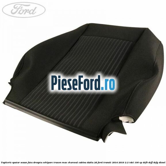 Tapiterie spatar scaun fata dreapta echipare traxon max charcoal cabina dubla 2D Ford Transit 2014-2018 2.2 TDCi 100 cp DRF5, DRFF, DRFG diesel