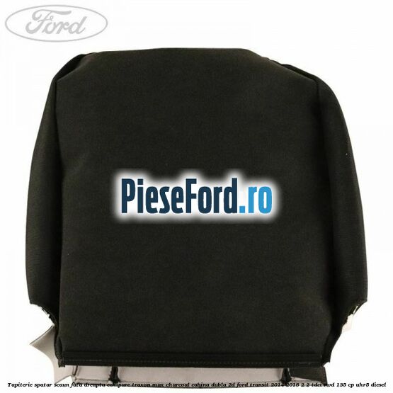 Tapiterie spatar scaun fata dreapta echipare traxon max charcoal cabina dubla 2D Ford Transit 2014-2018 2.2 TDCi RWD 135 cp Tapiterie spatar scaun fata dreapta echipare traxon max charcoal cabina dubla 2D Ford Transit 2014-2018 2.2 TDCi RWD 135 cp UHR5 diesel