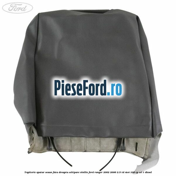 Tapiterie spatar scaun fata dreapta echipare vinilin Ford Ranger 2002-2006 2.5 TD 4x4 109 cp WL-T diesel