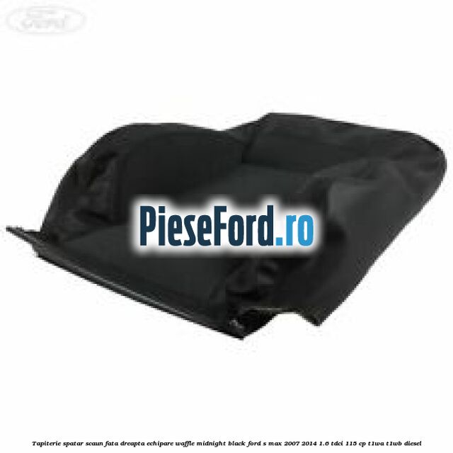 Tapiterie spatar scaun fata dreapta echipare waffle midnight black Ford S-Max 2007-2014 1.6 TDCi 115 cp T1WA, T1WB diesel