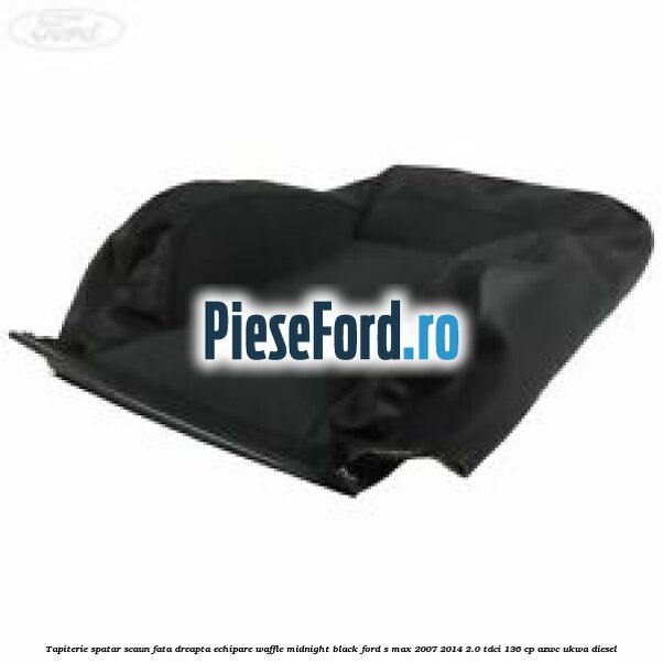 Tapiterie spatar scaun fata dreapta echipare waffle midnight black Ford S-Max 2007-2014 2.0 TDCi 136 cp AZWC, UKWA diesel