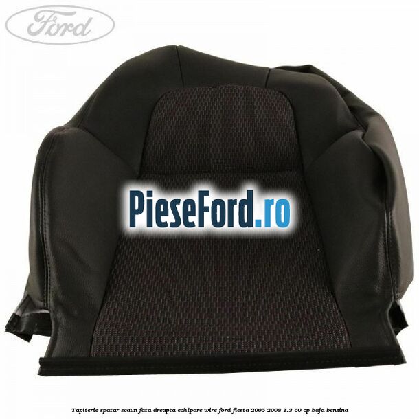 Tapiterie spatar scaun fata dreapta echipare wire Ford Fiesta 2005-2008 1.3 60 cp BAJA benzina