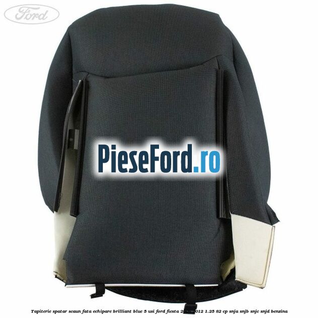 Tapiterie spatar scaun fata echipare brilliant blue 5 usi Ford Fiesta 2008-2012 1.25 82 cp SNJA, SNJB, SNJC, SNJD benzina