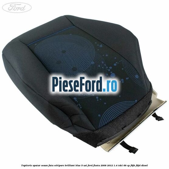 Tapiterie spatar scaun fata echipare brilliant blue 5 usi Ford Fiesta 2008-2012 1.4 TDCi 68 cp F6JB, F6JD diesel