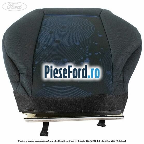 Tapiterie spatar scaun fata echipare brilliant blue 5 usi Ford Fiesta 2008-2012 1.4 TDCi 68 cp F6JB, F6JD diesel