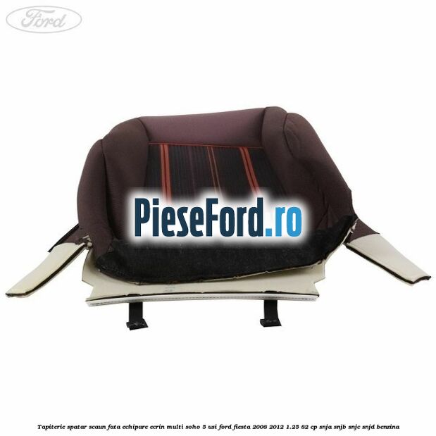Tapiterie spatar scaun fata echipare ecrin multi soho 5 usi Ford Fiesta 2008-2012 1.25 82 cp SNJA, SNJB, SNJC, SNJD benzina