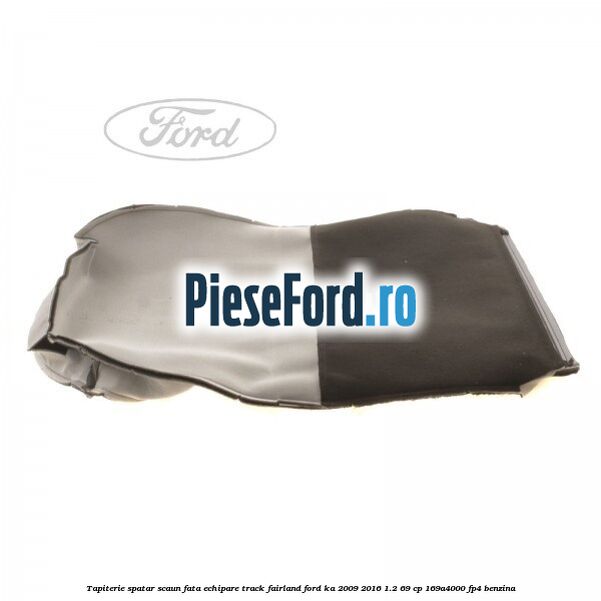 Tapiterie spatar scaun fata echipare track fairland Ford Ka 2009-2016 1.2 69 cp Tapiterie spatar scaun fata echipare track fairland Ford Ka 2009-2016 1.2 69 cp 169A4000, FP4 benzina