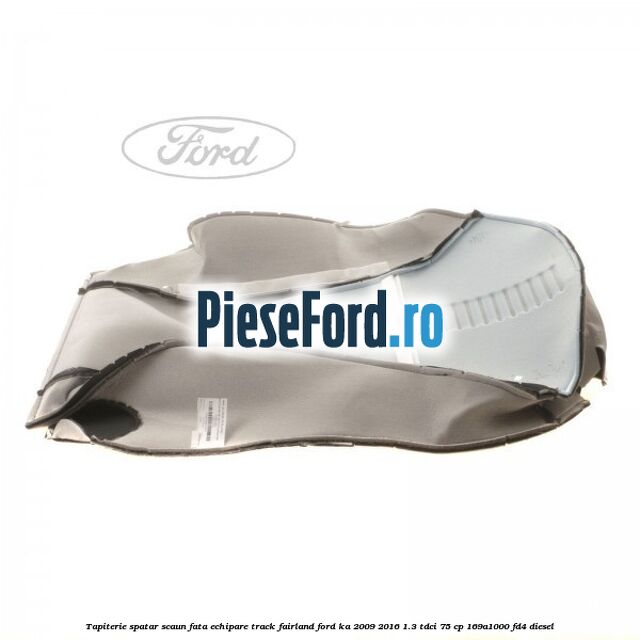 Tapiterie spatar scaun fata echipare track fairland Ford Ka 2009-2016 1.3 TDCi 75 cp 169A1000, FD4 diesel
