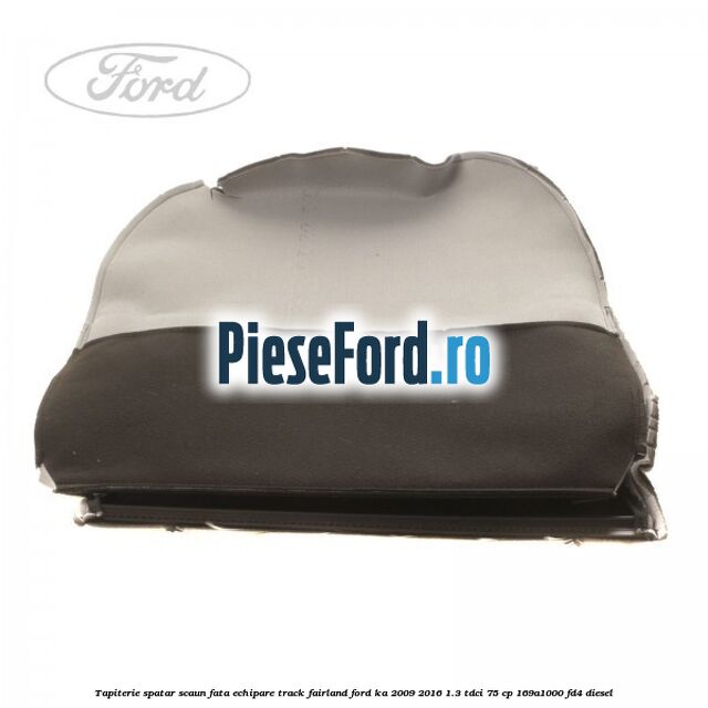 Tapiterie spatar scaun fata echipare track fairland Ford Ka 2009-2016 1.3 TDCi 75 cp 169A1000, FD4 diesel