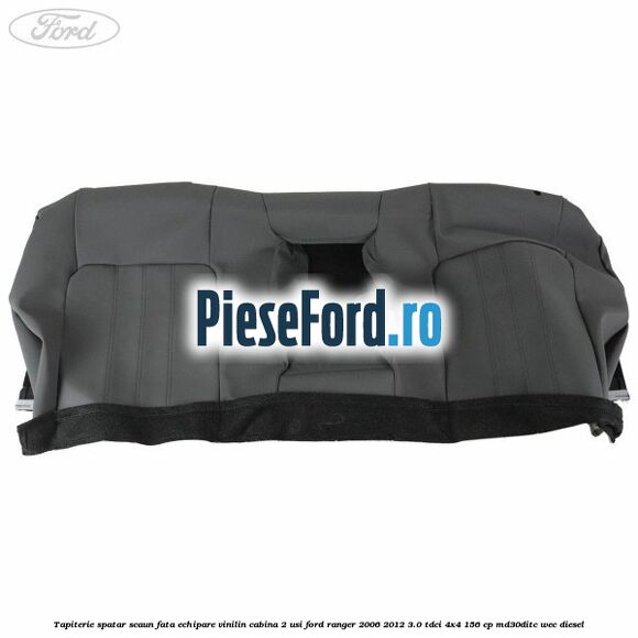 Tapiterie spatar scaun fata echipare vinilin cabina 2 usi Ford Ranger 2006-2012 3.0 TDCi 4x4 156 cp MD30DITC, WEC diesel